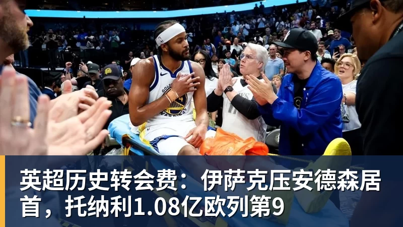尊龙官网英超历史转会费：伊萨克压安德森居首，托纳利1.08亿欧列第9