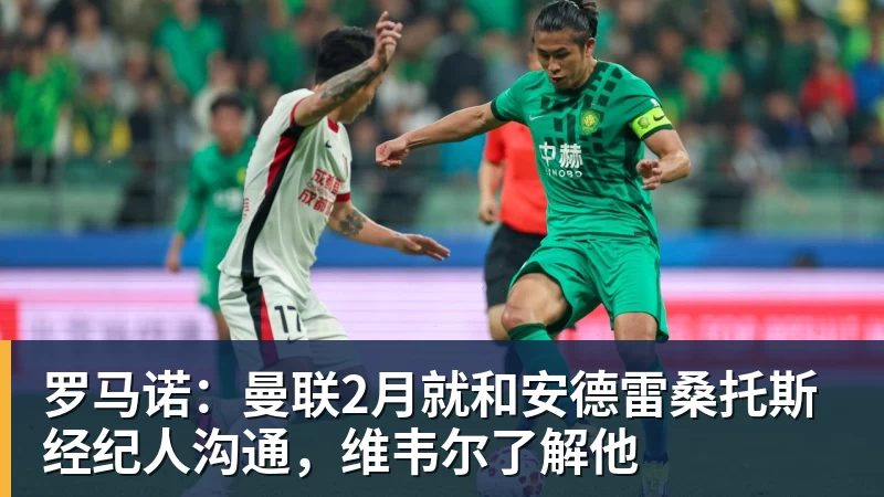 尊龙官网罗马诺：曼联2月就和安德雷桑托斯经纪人沟通，维韦尔了解他